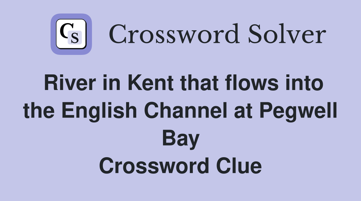River in Kent that flows into the English Channel at Pegwell Bay Crossword Clue