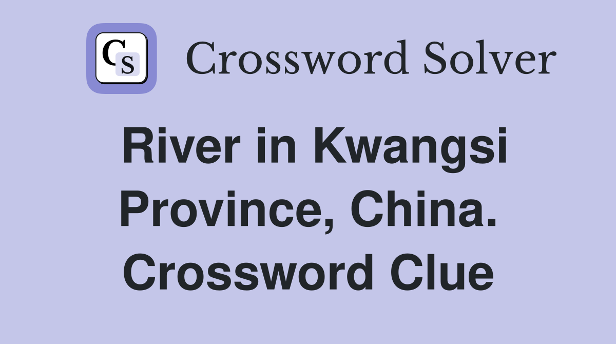 River in Kwangsi Province, China. Crossword Clue