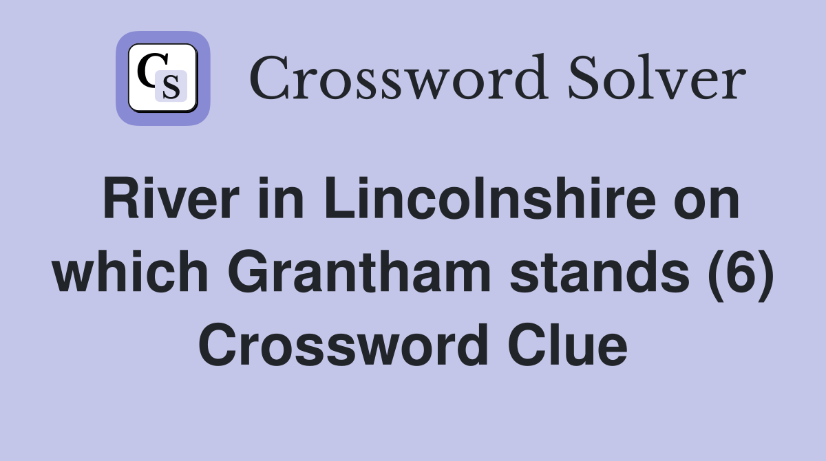 River in Lincolnshire on which Grantham stands (6) Crossword Clue