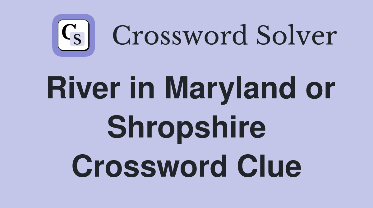 River in Maryland or Shropshire Crossword Clue
