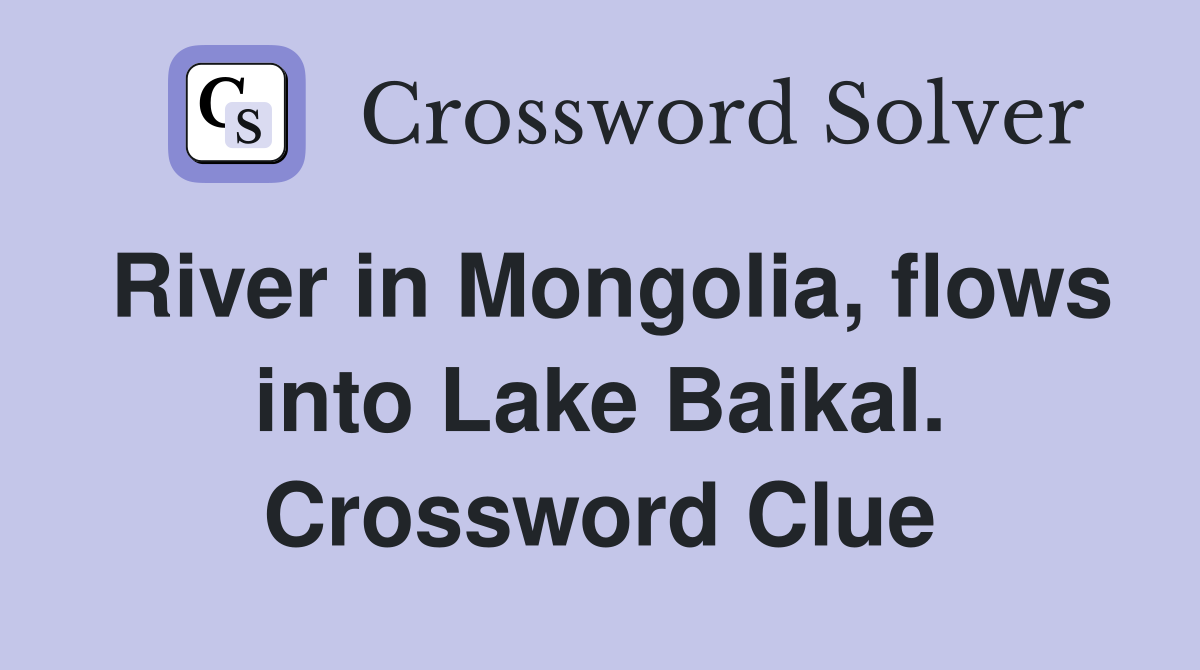 River in Mongolia, flows into Lake Baikal. Crossword Clue
