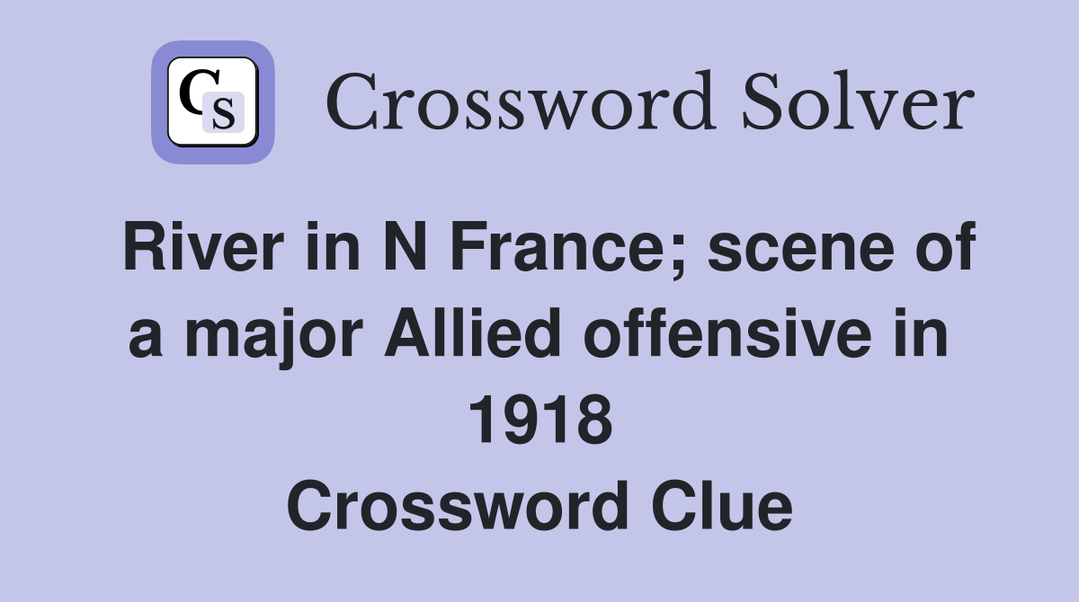 River in N France; scene of a major Allied offensive in 1918 Crossword Clue