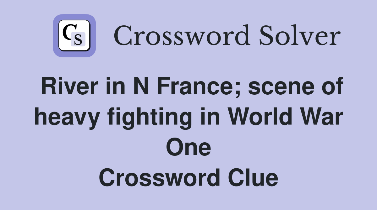 River in N France; scene of heavy fighting in World War One Crossword Clue