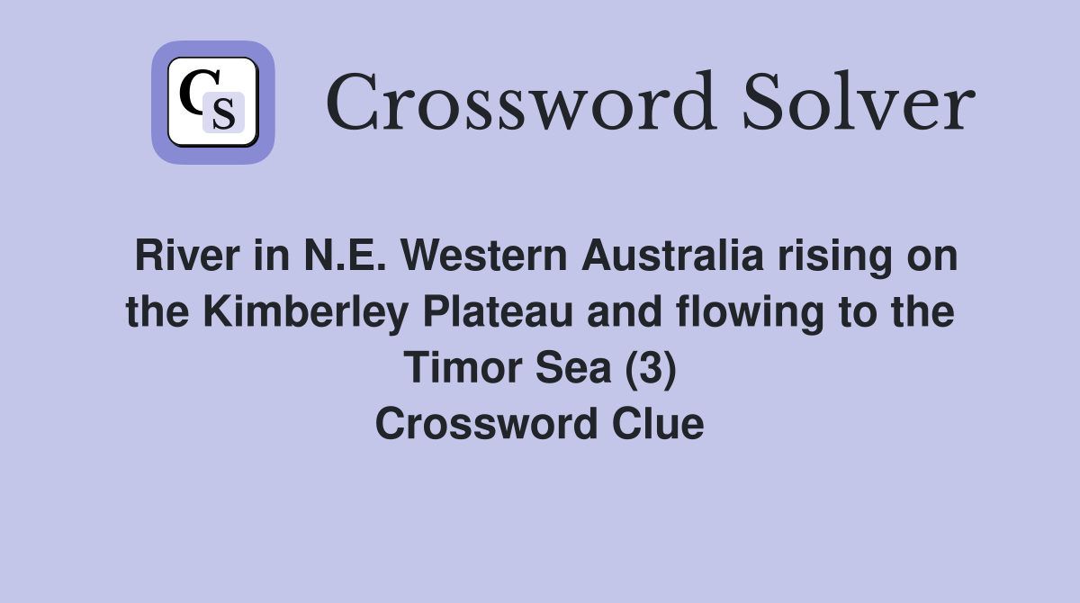 River in N.E. Western Australia rising on the Kimberley Plateau and flowing to the Timor Sea (3) Crossword Clue