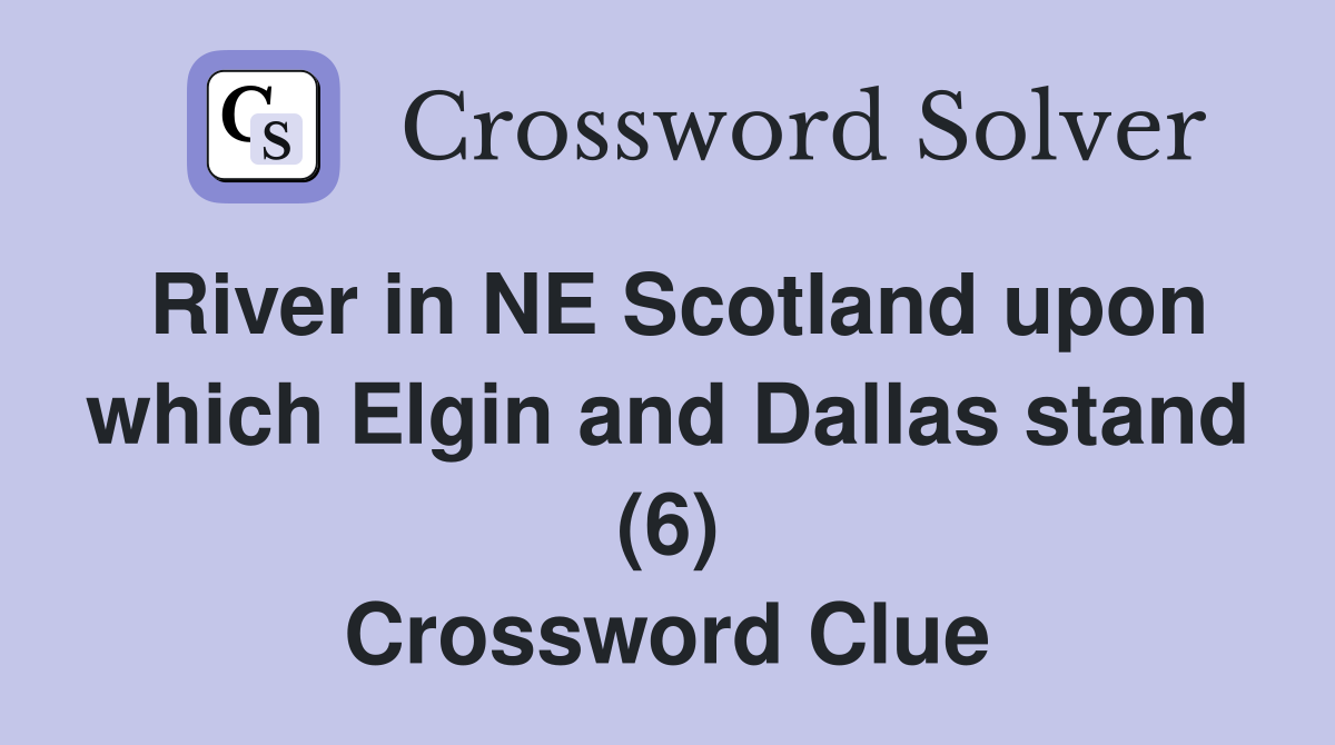 River in NE Scotland upon which Elgin and Dallas stand (6) Crossword Clue