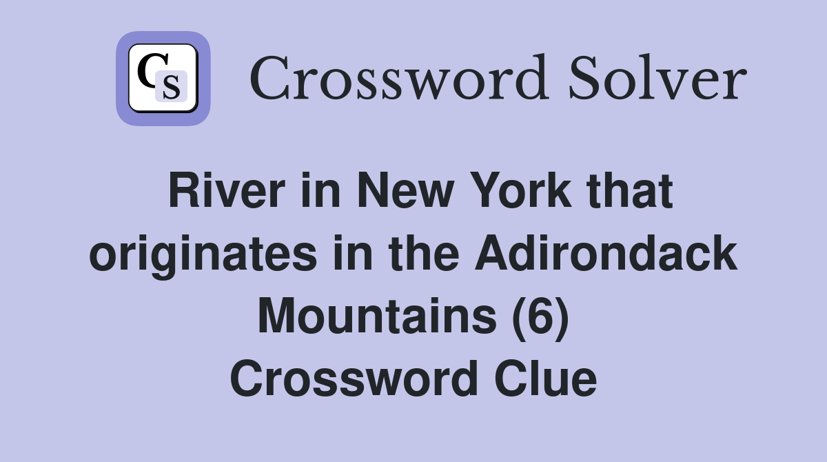 River in New York that originates in the Adirondack Mountains (6) Crossword Clue