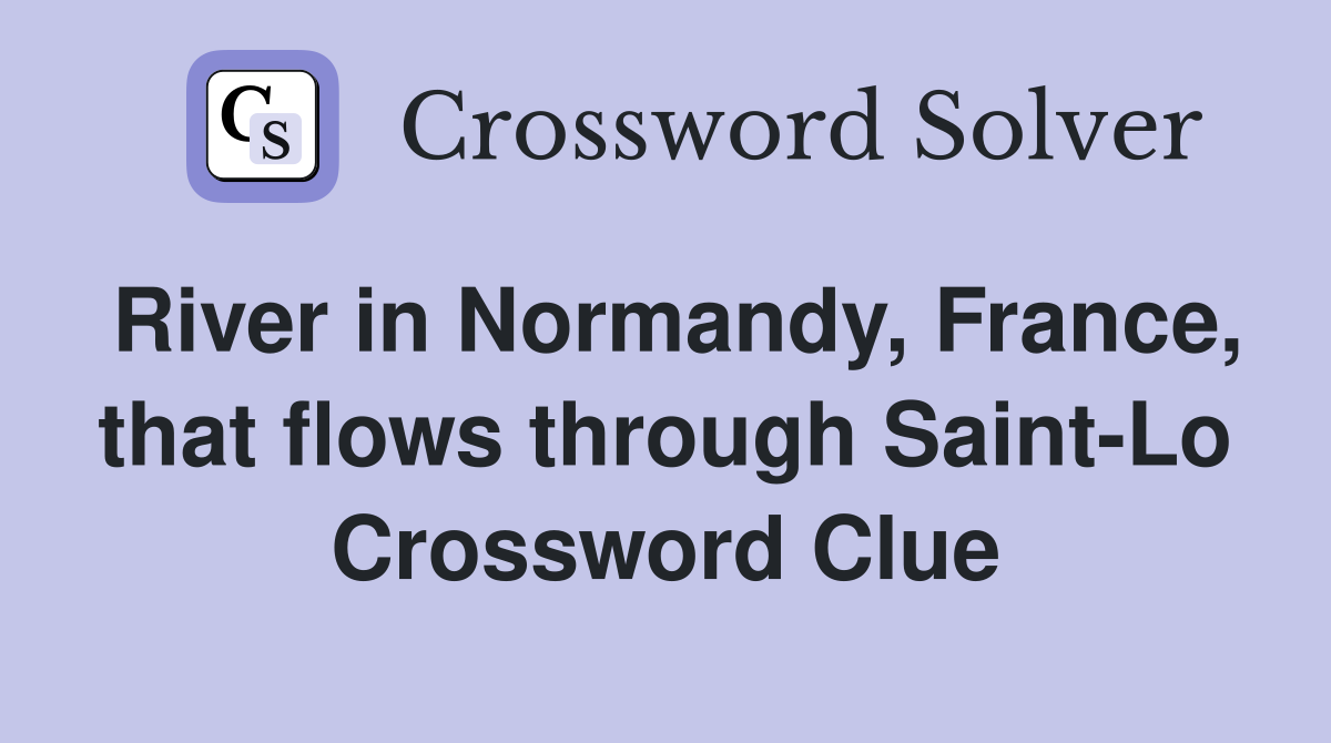 River in Normandy, France, that flows through Saint-Lo Crossword Clue