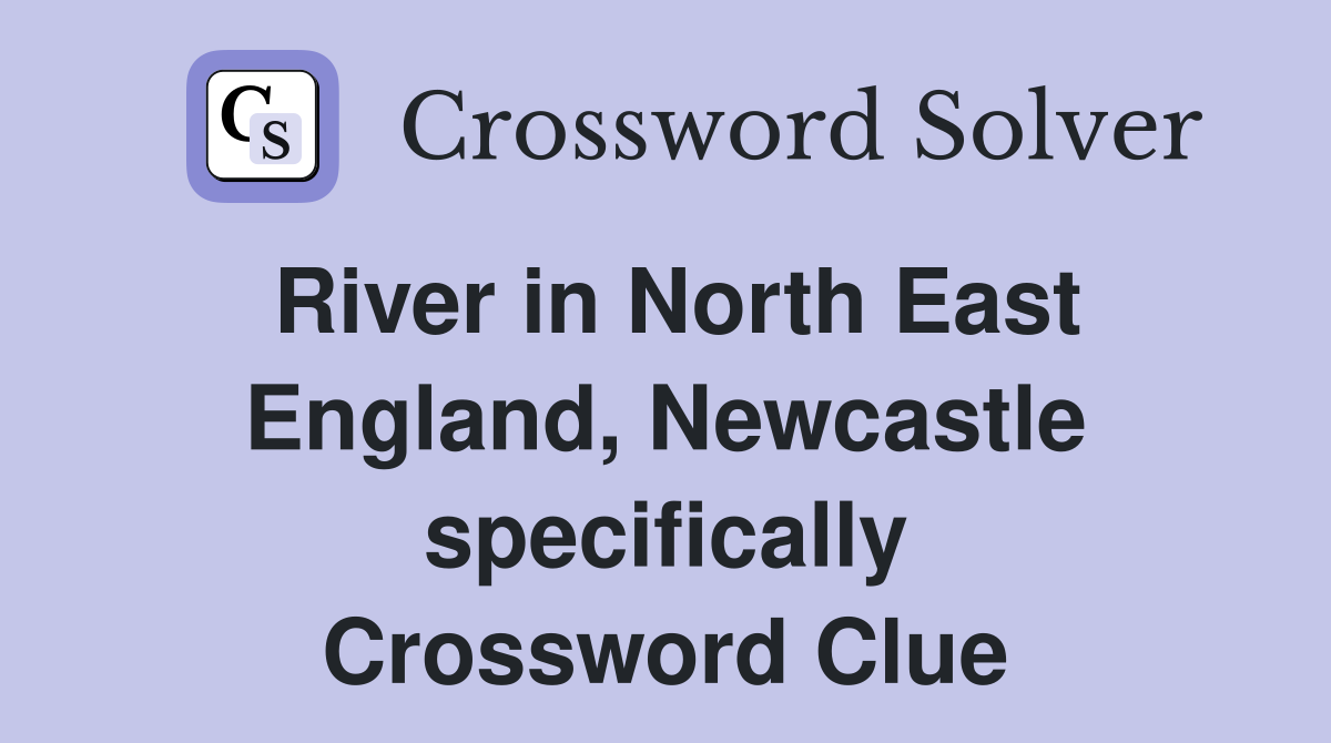 River in North East England, Newcastle specifically Crossword Clue
