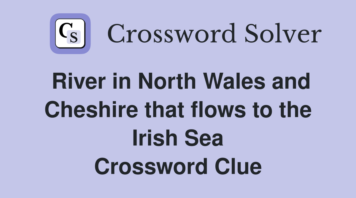 River in North Wales and Cheshire that flows to the Irish Sea Crossword Clue