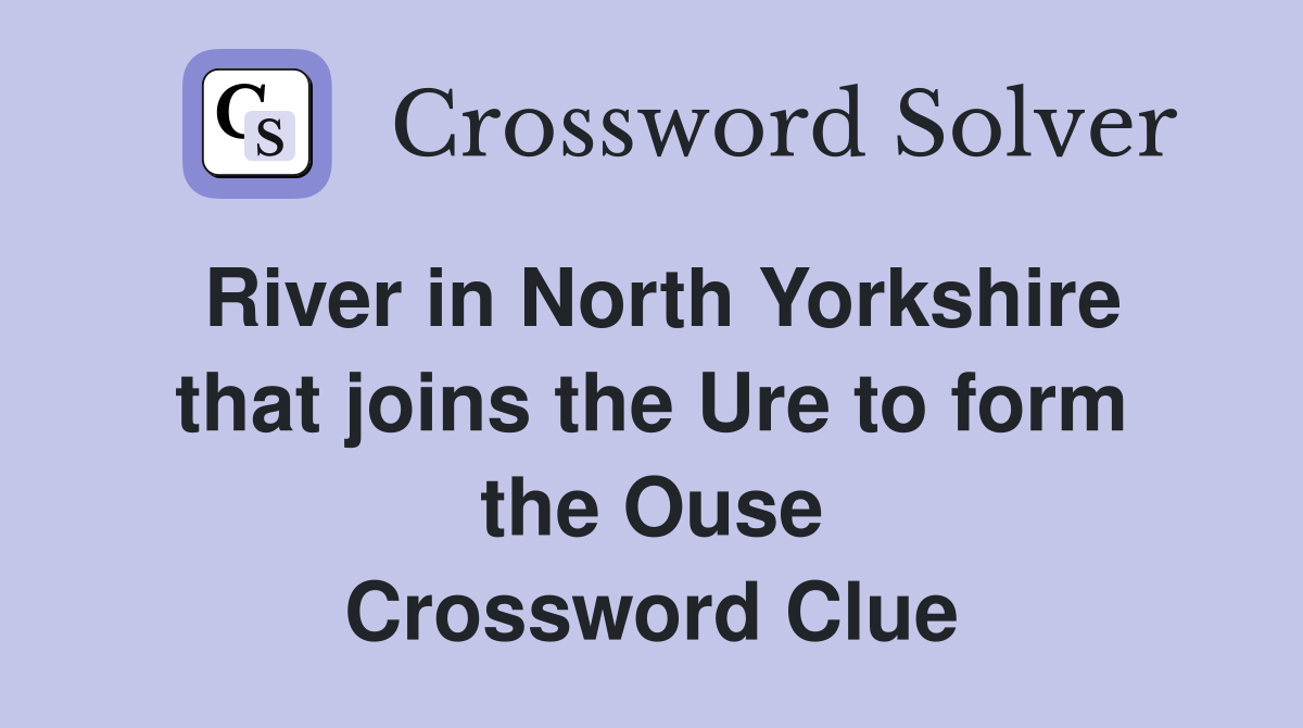 River in North Yorkshire that joins the Ure to form the Ouse Crossword Clue