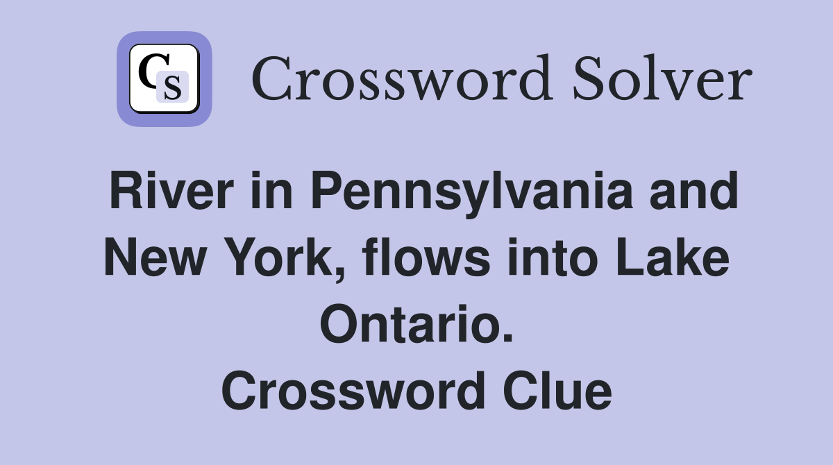 River in Pennsylvania and New York, flows into Lake Ontario. Crossword Clue