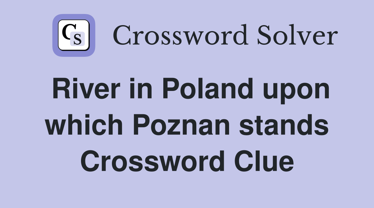 River in Poland upon which Poznan stands Crossword Clue