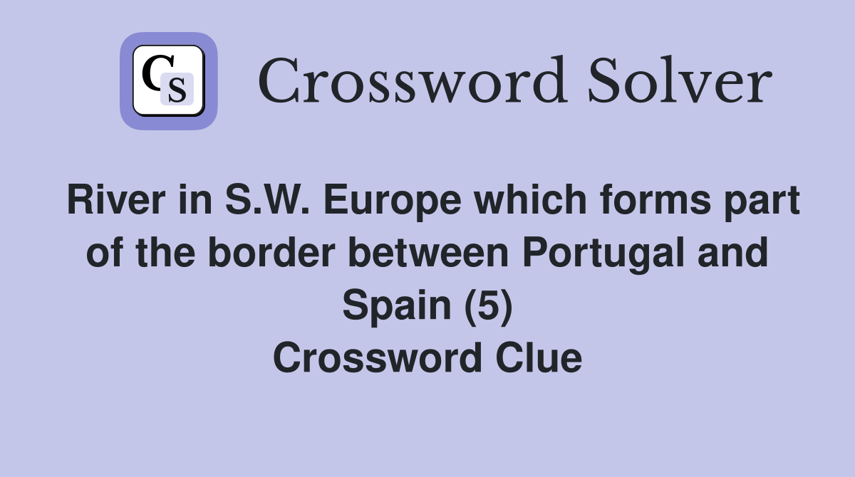 River in S.W. Europe which forms part of the border between Portugal and Spain (5) Crossword Clue