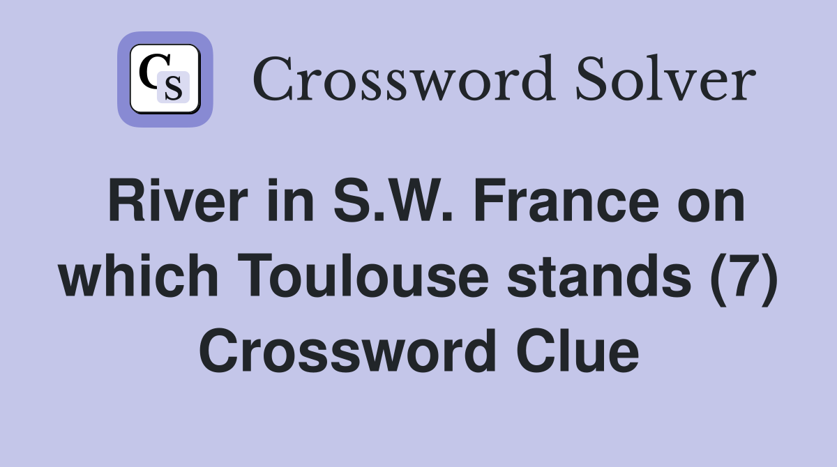 River in S.W. France on which Toulouse stands (7) Crossword Clue