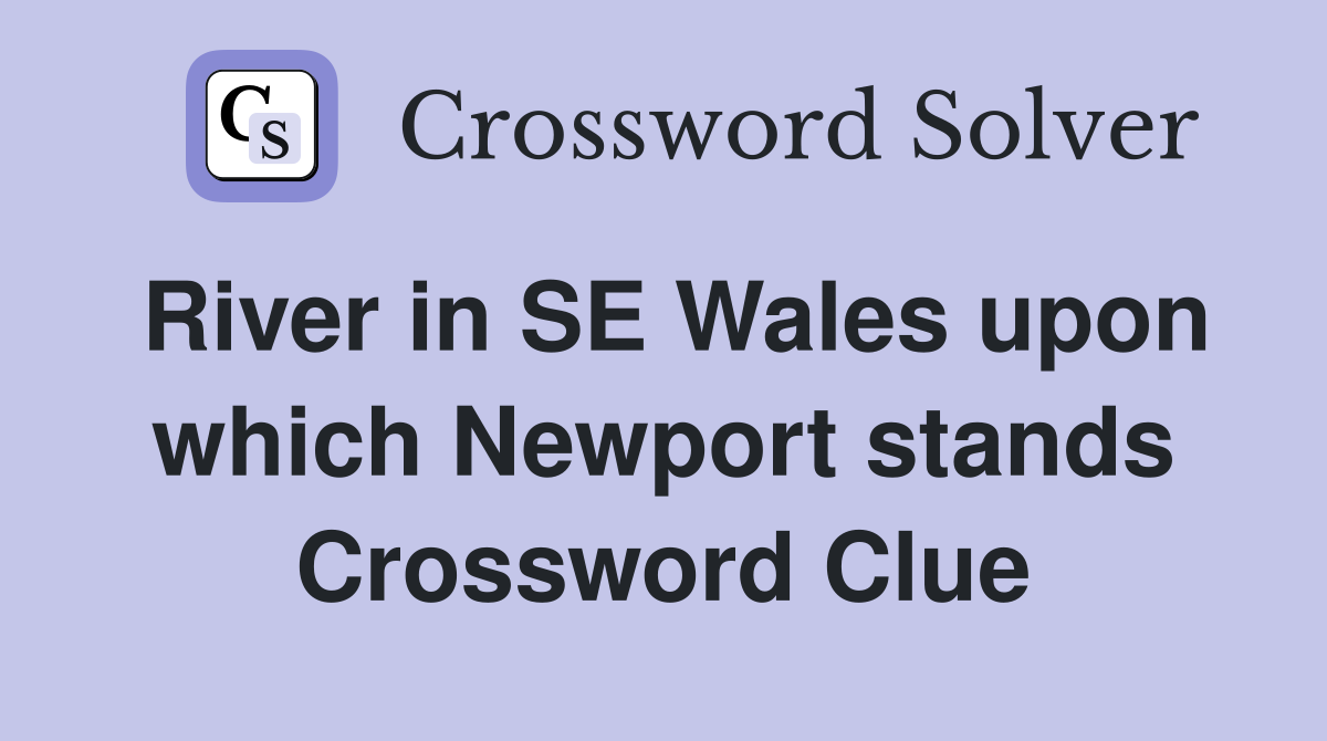 River in SE Wales upon which Newport stands Crossword Clue