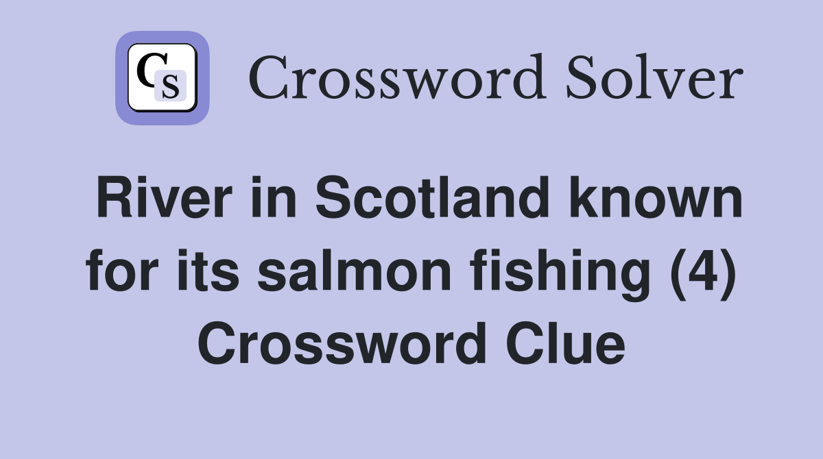 River in Scotland known for its salmon fishing (4) Crossword Clue