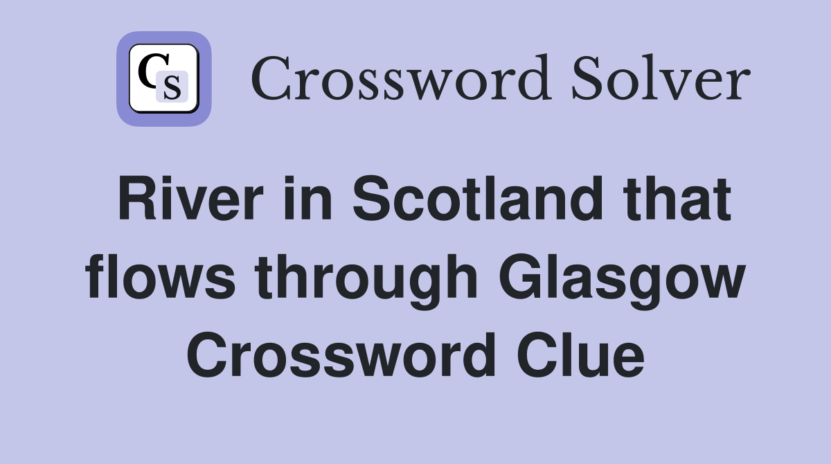 River in Scotland that flows through Glasgow Crossword Clue