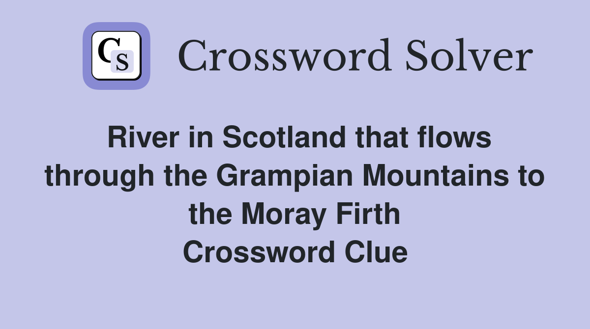 River in Scotland that flows through the Grampian Mountains to the Moray Firth Crossword Clue