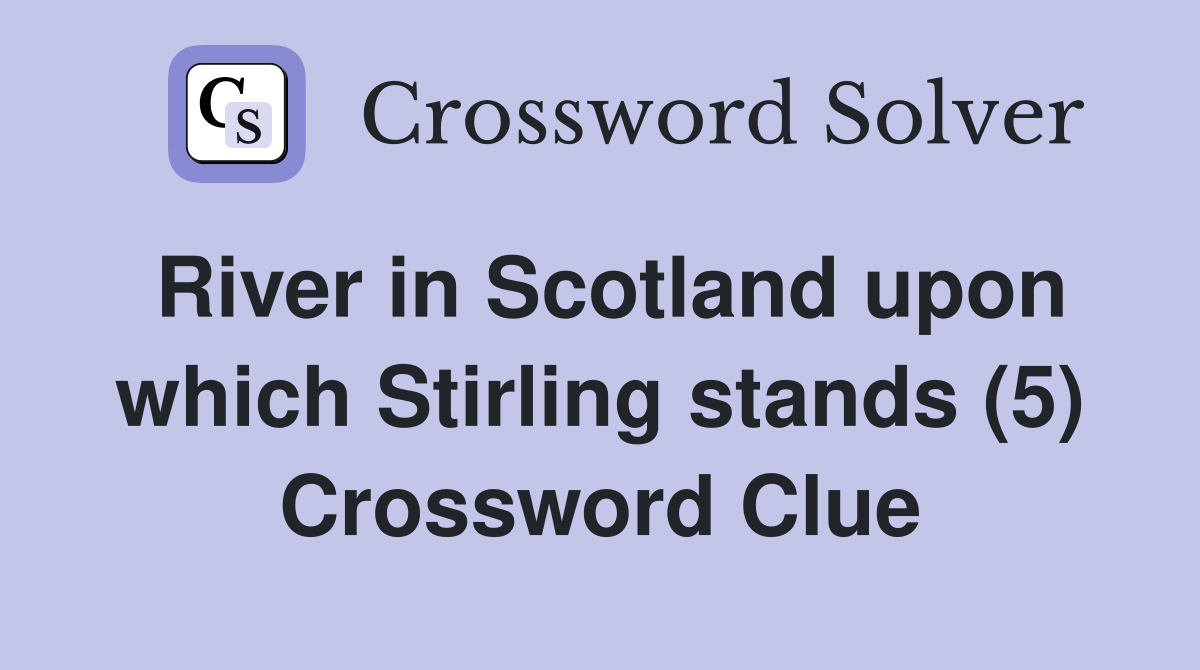 River in Scotland upon which Stirling stands (5) Crossword Clue
