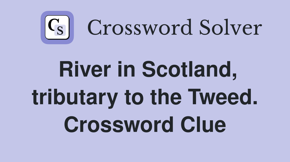 River in Scotland, tributary to the Tweed. Crossword Clue
