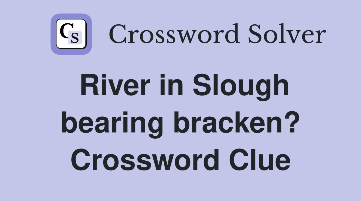 River in Slough bearing bracken? Crossword Clue