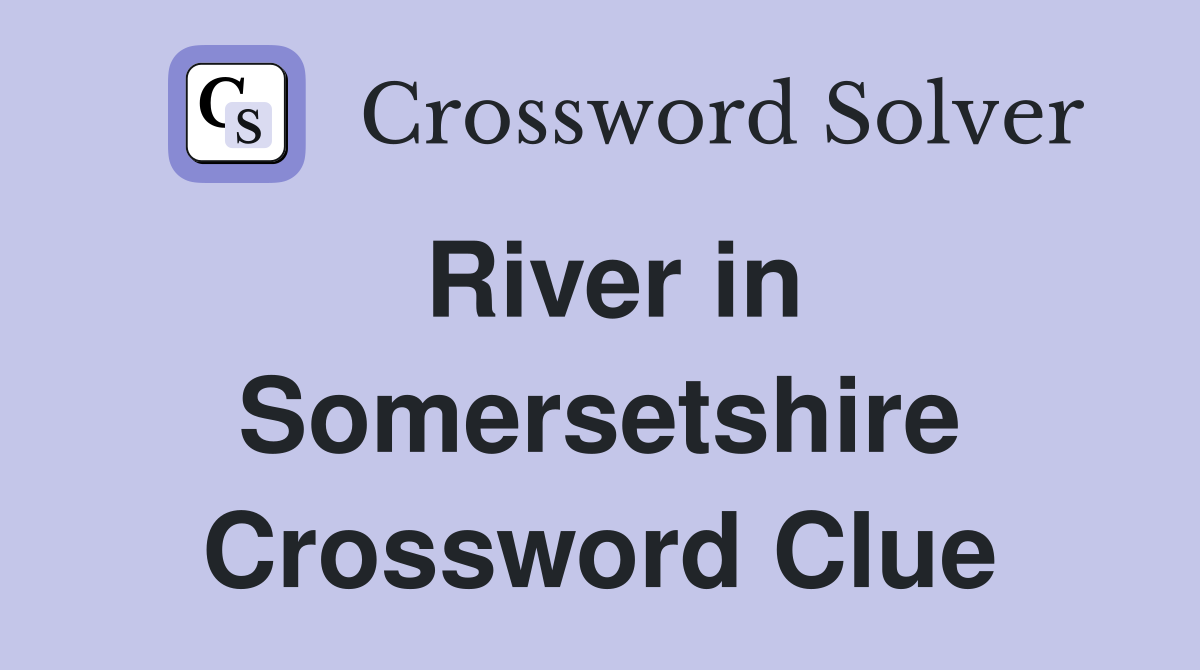 River in Somersetshire Crossword Clue