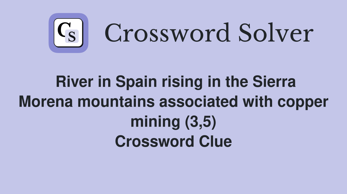 River in Spain rising in the Sierra Morena mountains associated with copper mining (3,5) Crossword Clue