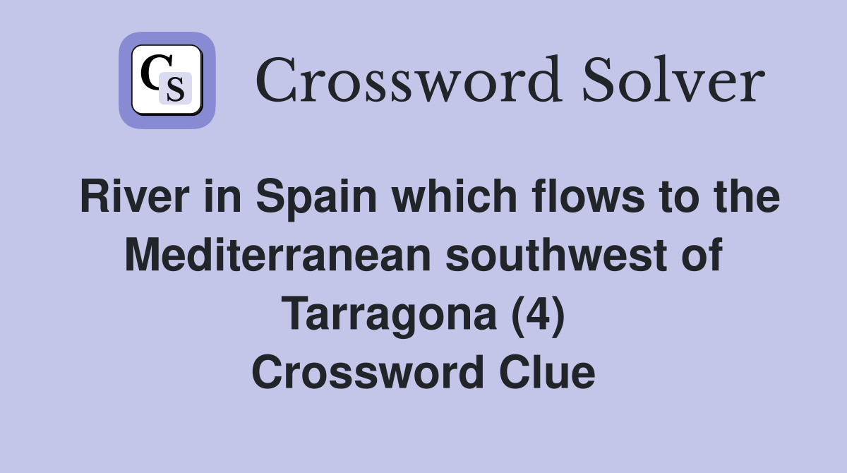 River in Spain which flows to the Mediterranean southwest of Tarragona (4) Crossword Clue