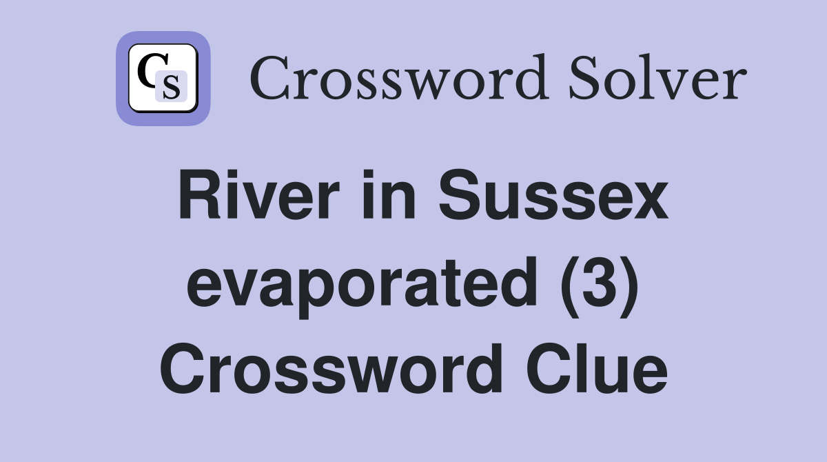 River in Sussex evaporated (3) Crossword Clue