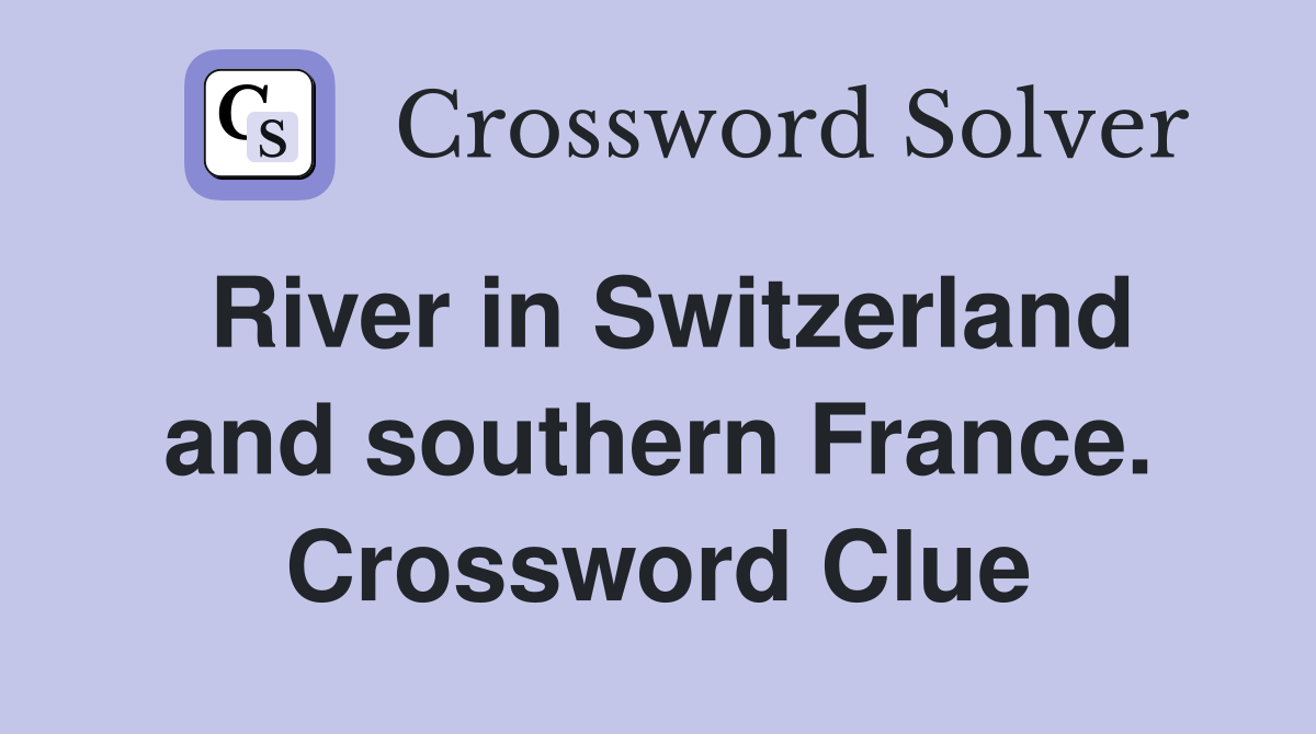 River in Switzerland and southern France. Crossword Clue