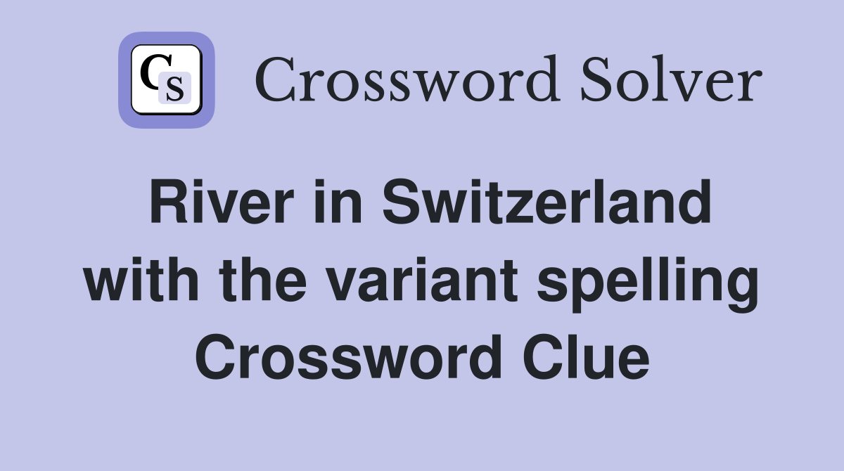 River in Switzerland with the variant spelling Crossword Clue