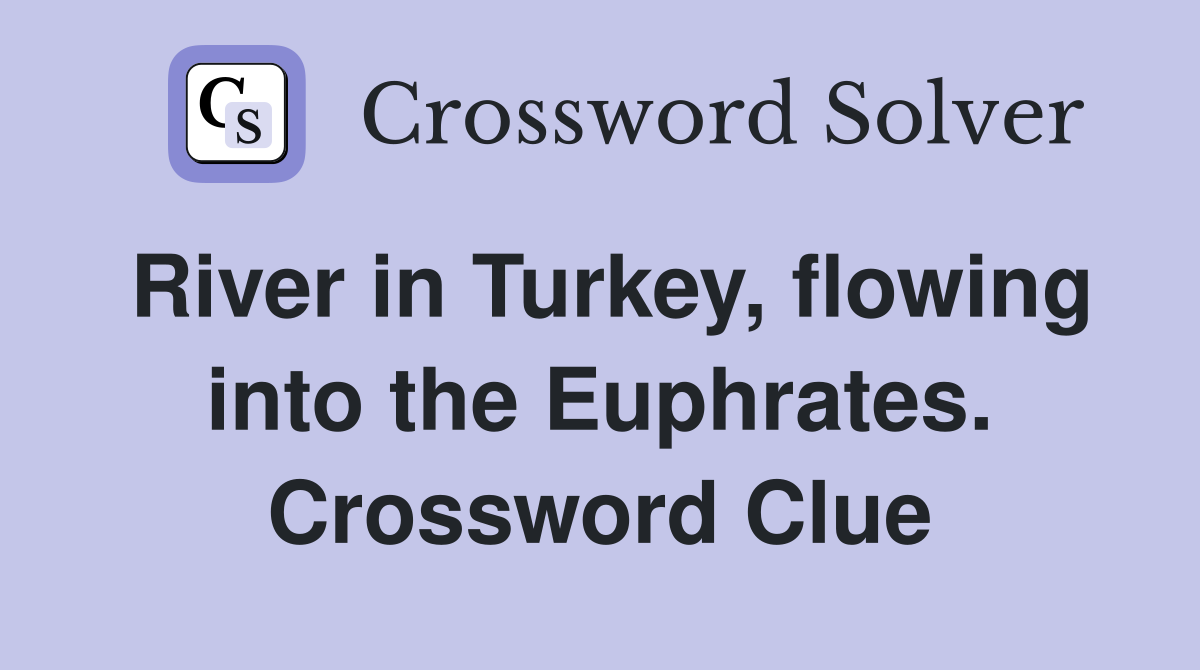 River in Turkey, flowing into the Euphrates. Crossword Clue