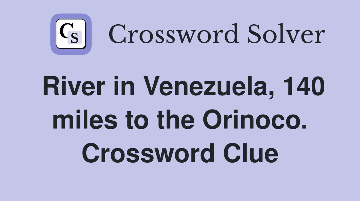 River in Venezuela, 140 miles to the Orinoco. Crossword Clue