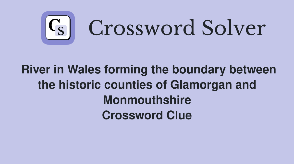 River in Wales forming the boundary between the historic counties of Glamorgan and Monmouthshire Crossword Clue