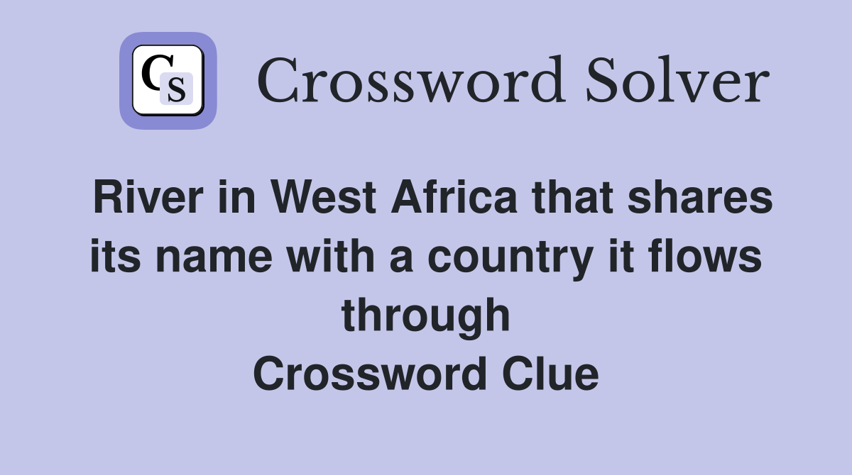 River in West Africa that shares its name with a country it flows through Crossword Clue