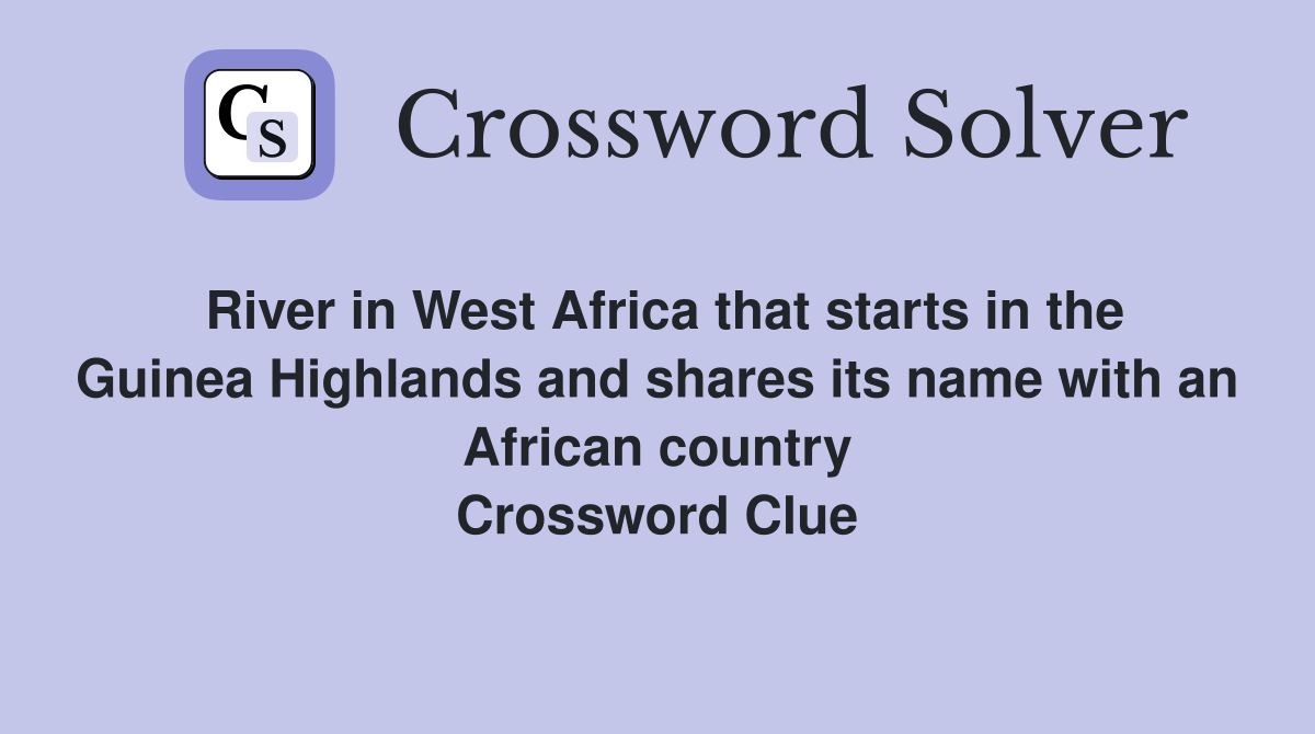 River in West Africa that starts in the Guinea Highlands and shares its name with an African country Crossword Clue