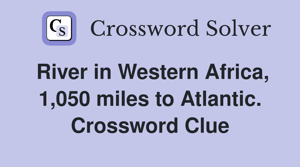 River in Western Africa, 1,050 miles to Atlantic. Crossword Clue