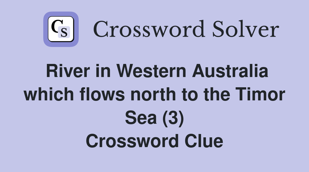 River in Western Australia which flows north to the Timor Sea (3) Crossword Clue