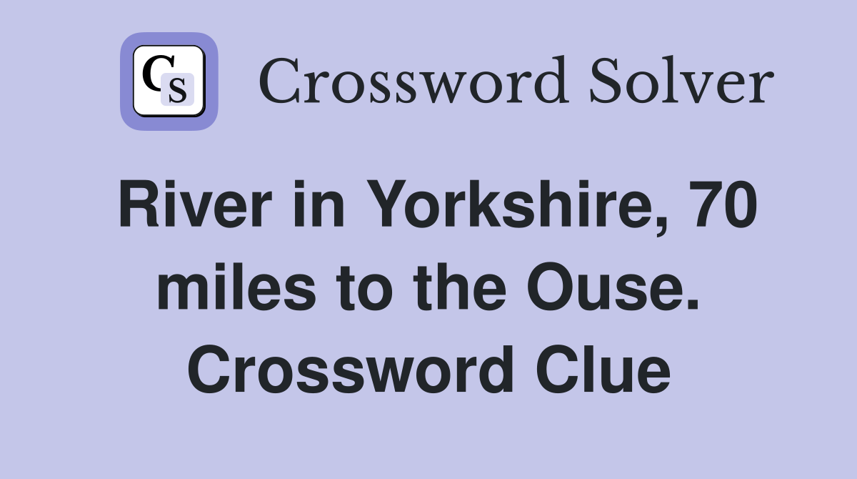 River in Yorkshire, 70 miles to the Ouse. Crossword Clue