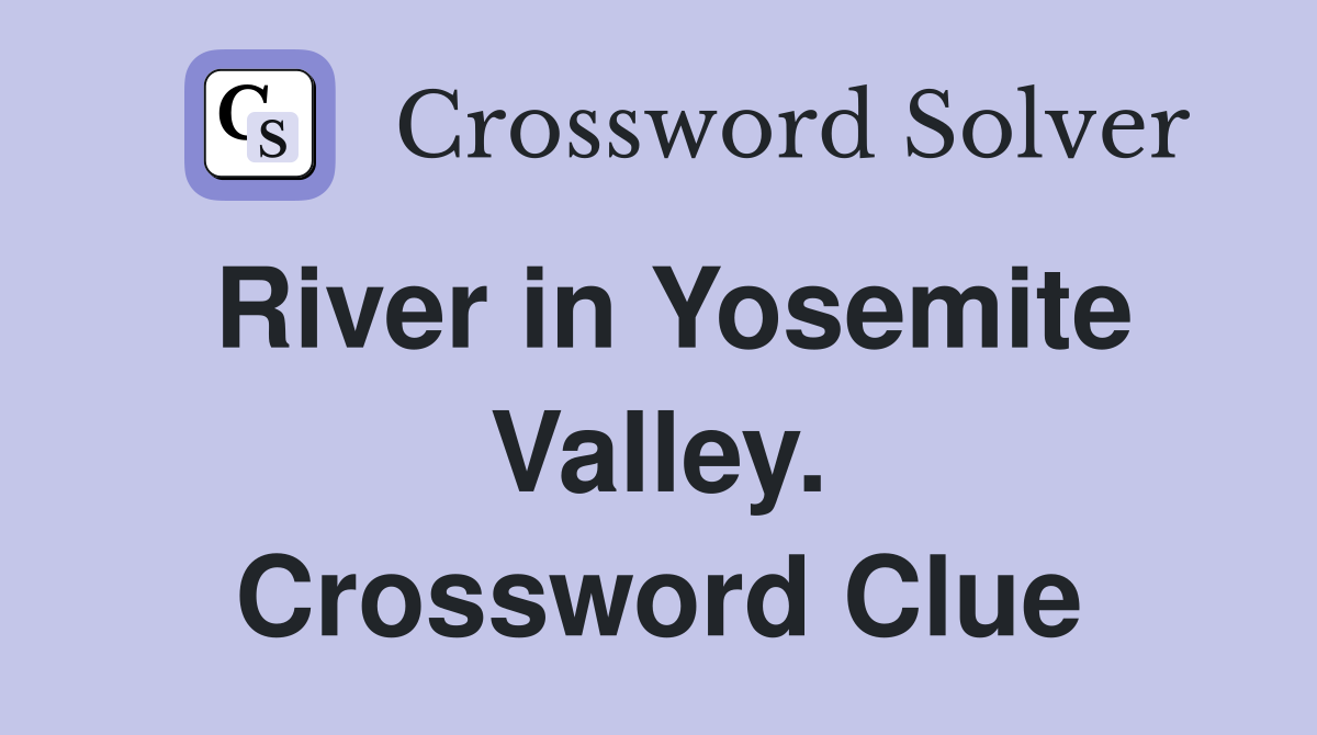 River in Yosemite Valley. Crossword Clue