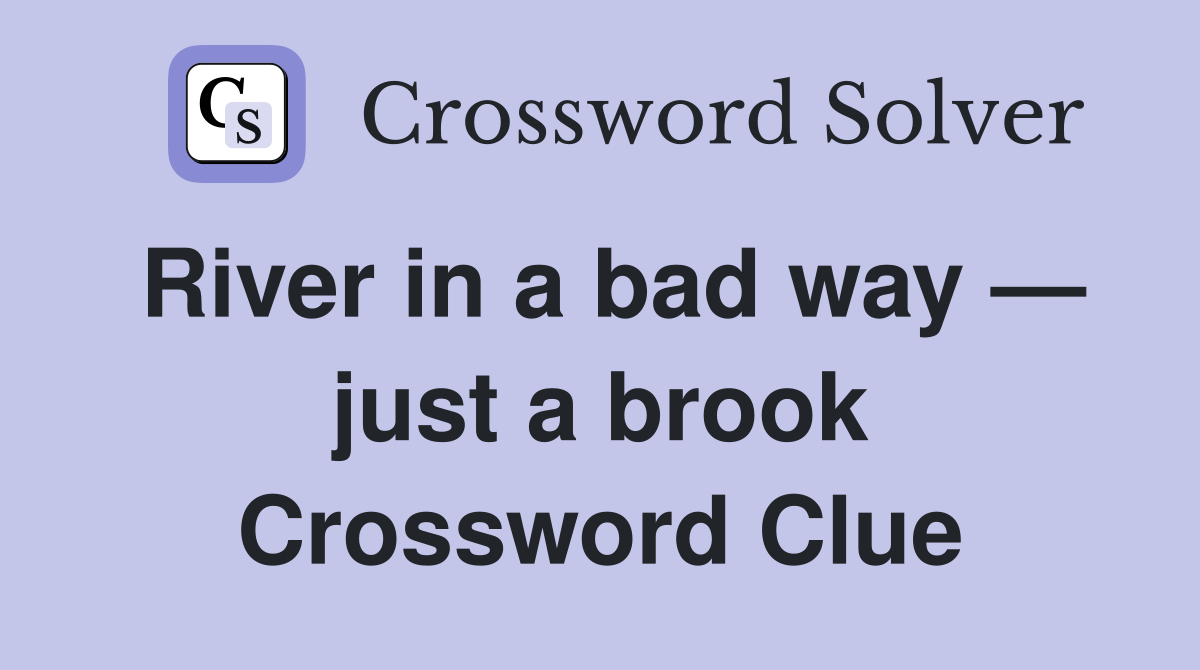 River in a bad way — just a brook Crossword Clue