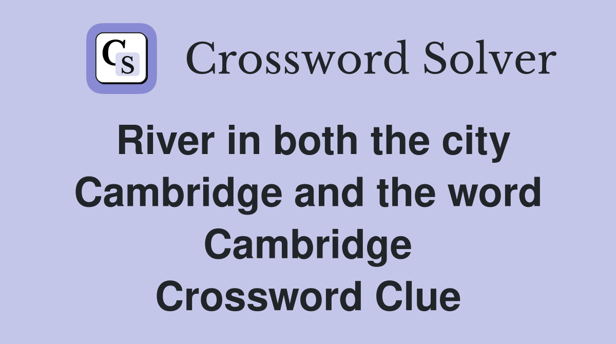 River in both the city Cambridge and the word Cambridge Crossword Clue
