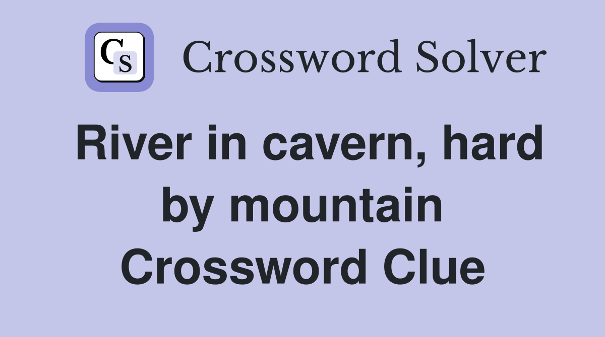 River in cavern, hard by mountain Crossword Clue