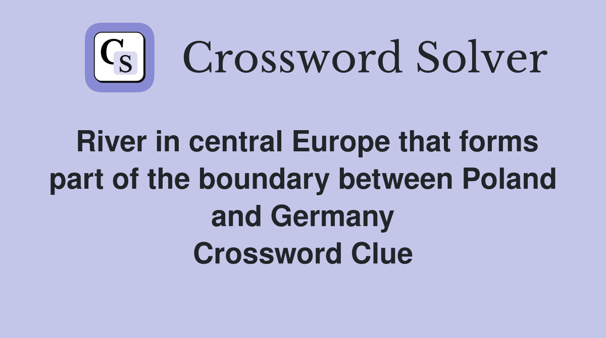 River in central Europe that forms part of the boundary between Poland and Germany Crossword Clue