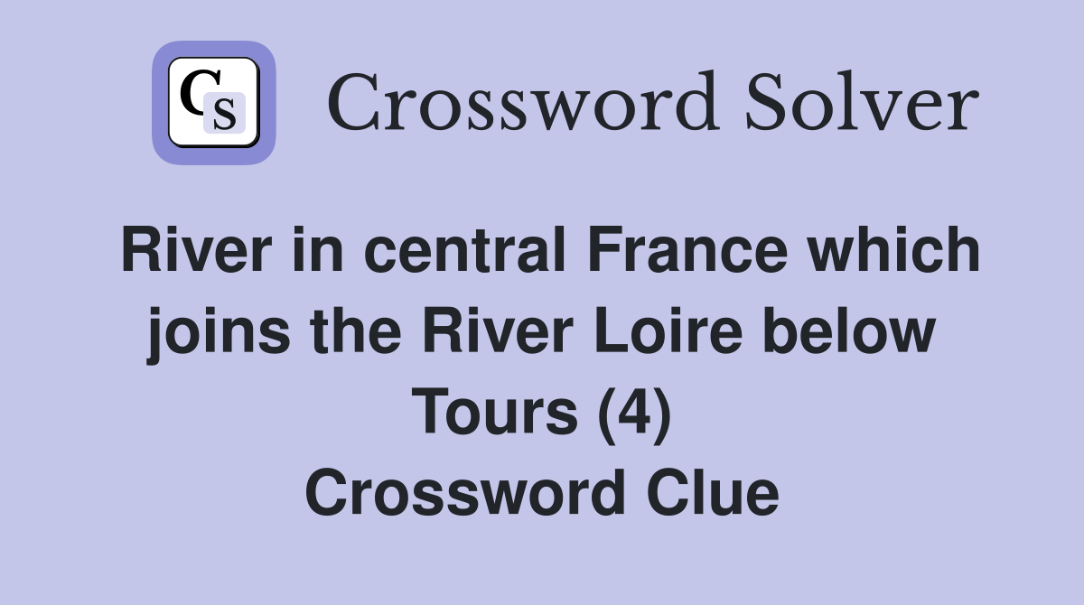 River in central France which joins the River Loire below Tours (4) Crossword Clue