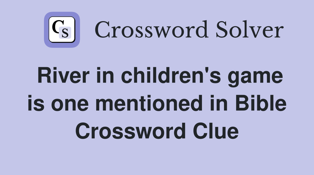 River in children's game is one mentioned in Bible Crossword Clue