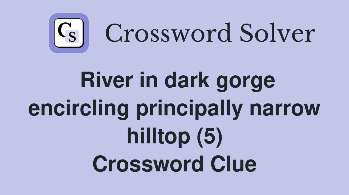 River in dark gorge encircling principally narrow hilltop (5) Crossword Clue