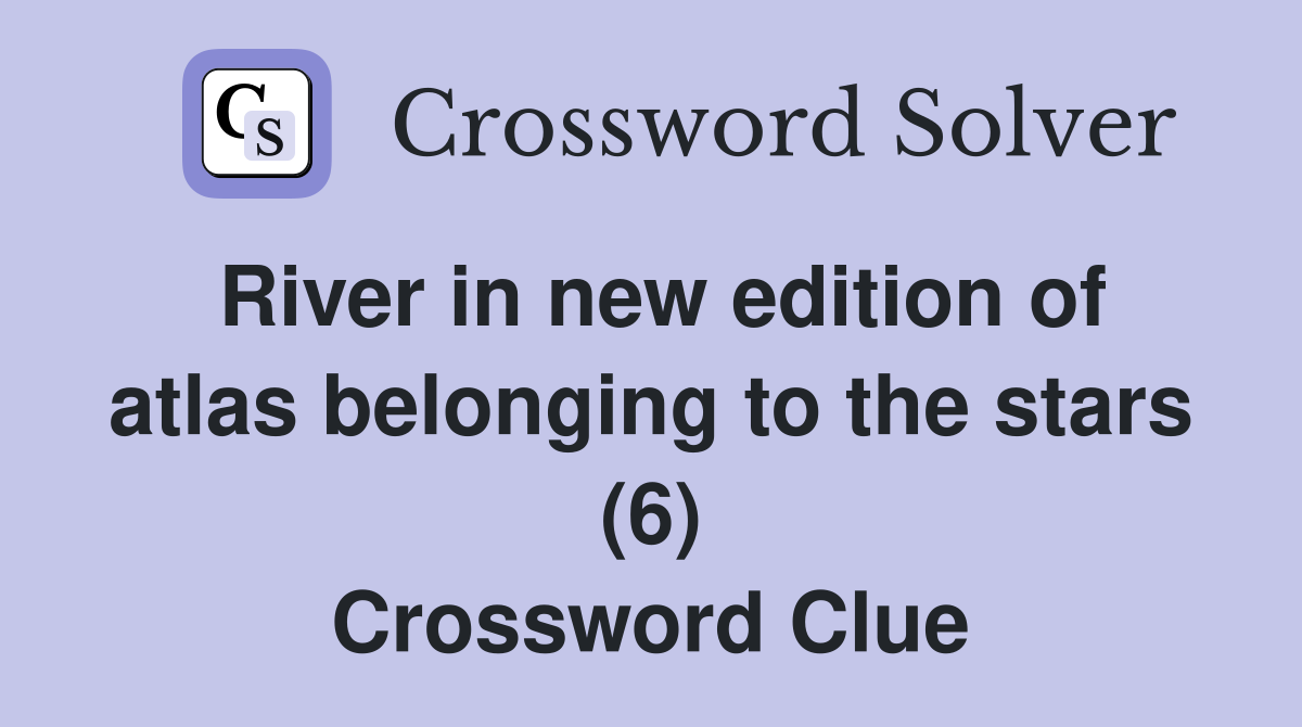 River in new edition of atlas belonging to the stars (6) Crossword Clue