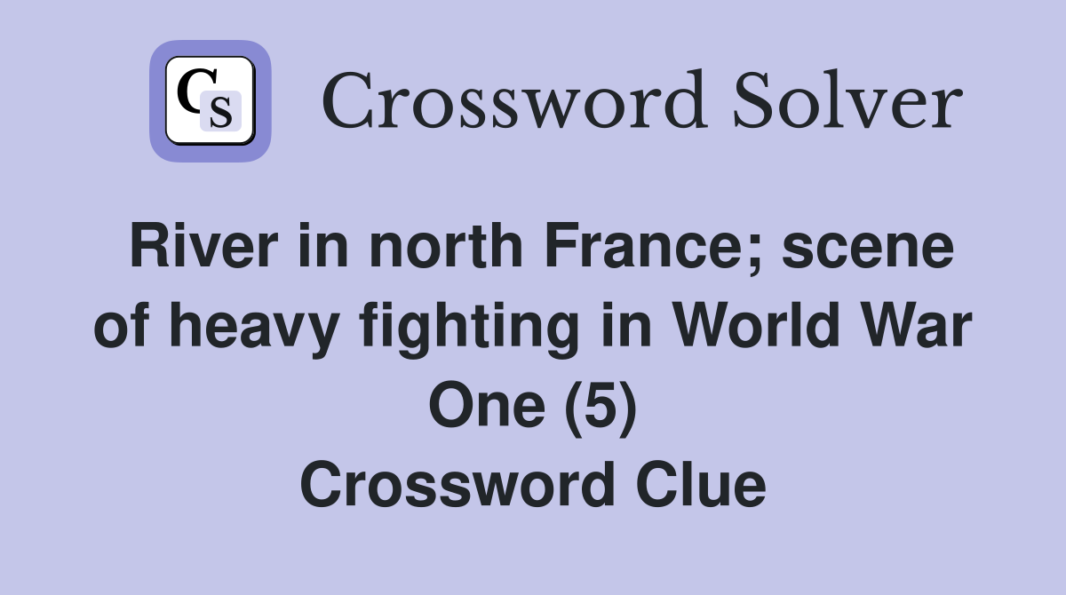 River in north France; scene of heavy fighting in World War One (5) Crossword Clue
