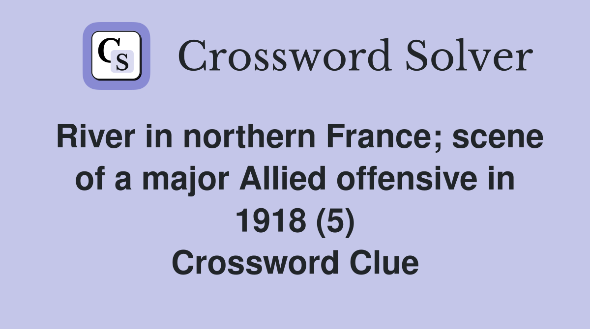 River in northern France; scene of a major Allied offensive in 1918 (5) Crossword Clue